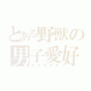 とある野獣の男子愛好（オホモダチ）