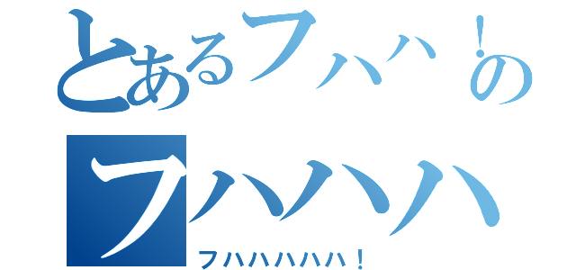 とあるフハハ！のフハハハ！（フハハハハハ！）