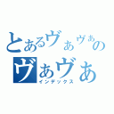 とあるヴぁヴぁヴぁヴぁヴぁヴぁのヴぁヴぁヴぁ（インデックス）