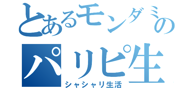 とあるモンダミンのパリピ生活（シャシャリ生活）