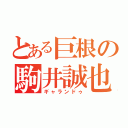 とある巨根の駒井誠也（ギャランドゥ）