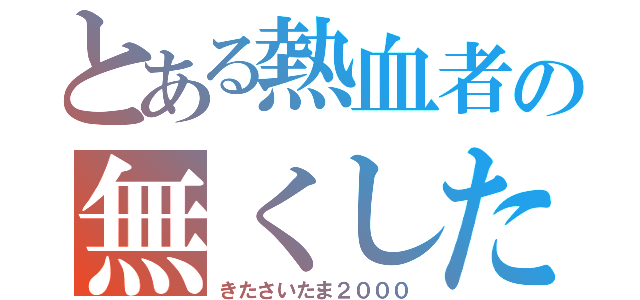 とある熱血者の無くした元気（きたさいたま２０００）