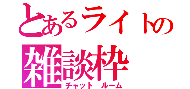 とあるライトの雑談枠（チャット　ルーム）