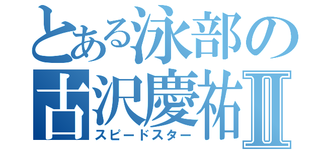 とある泳部の古沢慶祐Ⅱ（スピードスター）