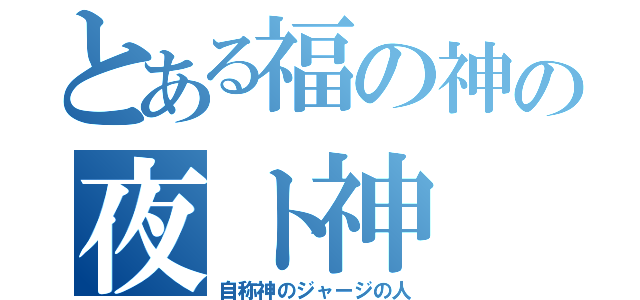 とある福の神の夜ト神（自称神のジャージの人）