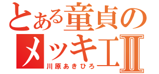 とある童貞のメッキ工Ⅱ（川原あきひろ）