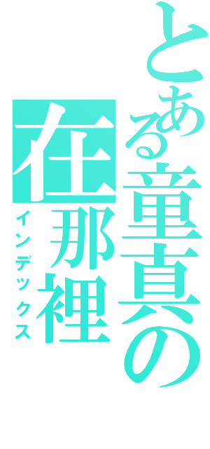 とある童真の在那裡（インデックス）