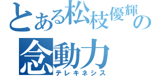 とある松枝優輝の念動力（テレキネシス）