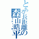 とある長距離の森山晧平（５分１１秒）