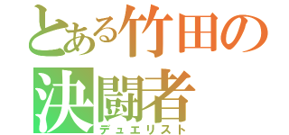 とある竹田の決闘者（デュエリスト）