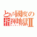 とある國度の指揮地獄Ⅱ（インデックス）