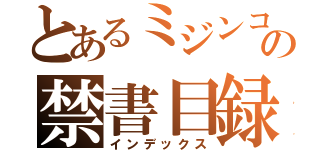 とあるミジンコの禁書目録（インデックス）