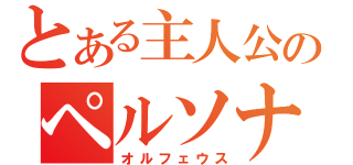 とある主人公のペルソナ（オルフェウス）