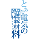 とある電気の絶縁材料（きもちぃー）