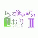 とある修学旅行のしおりⅡ（インデックス）