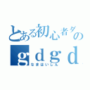 とある初心者ダメガネのｇｄｇｄ生配信（なまはいしん）