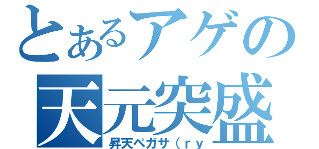 とあるアゲの天元突盛（昇天ペガサ（ｒｙ）