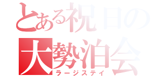 とある祝日の大勢泊会（ラージステイ）