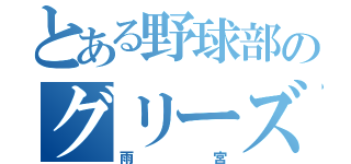 とある野球部のグリーズマン（雨宮）