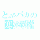 とあるバカの寒冰覇權（一、二、九！）