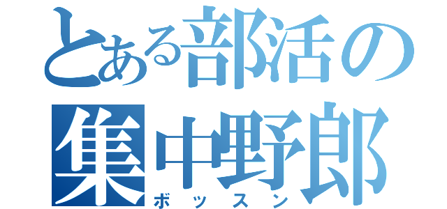 とある部活の集中野郎（ボッスン）