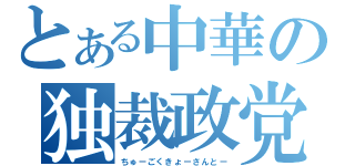 とある中華の独裁政党（ちゅーごくきょーさんとー）