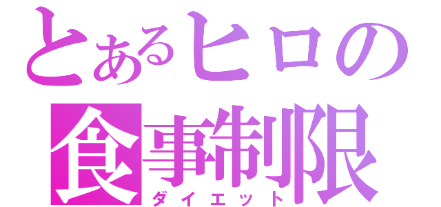 とあるヒロの食事制限（ダイエット）