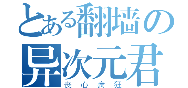 とある翻墙の异次元君（丧心病狂）