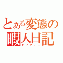 とある変態の暇人日記（ダイアリー）