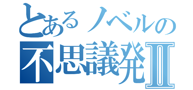 とあるノベルの不思議発見Ⅱ（）