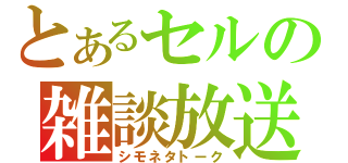 とあるセルの雑談放送（シモネタトーク）