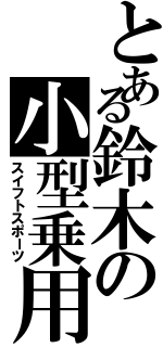 とある鈴木の小型乗用（スイフトスポーツ）