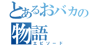 とあるおバカの物語（エピソード）