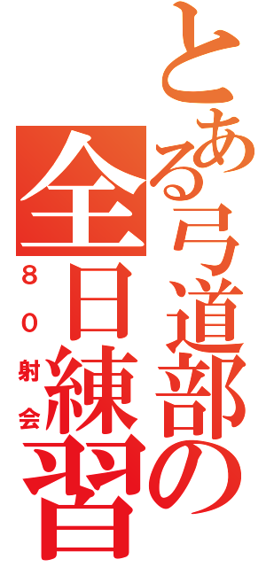 とある弓道部の全日練習（８０射会）