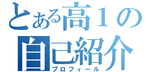 とある高１の自己紹介（プロフィール）