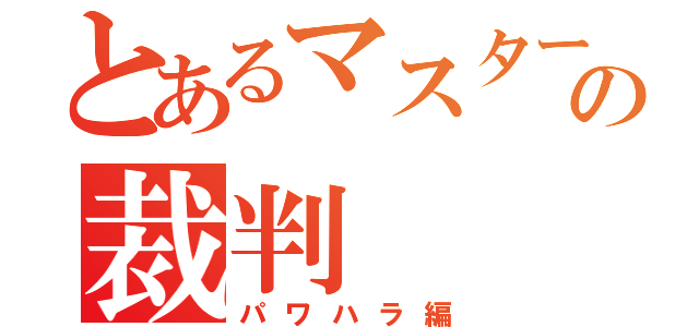 とあるマスターの裁判（パワハラ編）