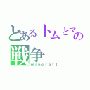 とあるトムとマルクの戦争（ｍｉｎｃｒａｆｔ）