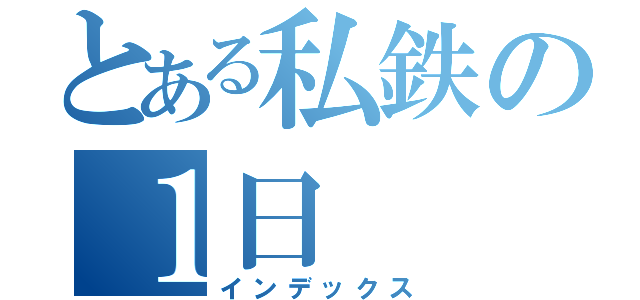 とある私鉄の１日（インデックス）