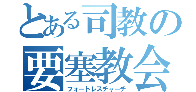 とある司教の要塞教会（フォートレスチャーチ）