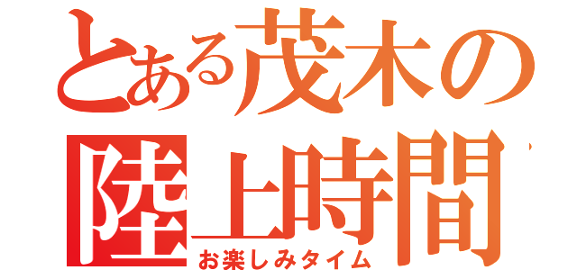 とある茂木の陸上時間（お楽しみタイム）