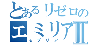 とあるリゼロのエミリアたんⅡ（モブリア）