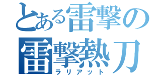 とある雷撃の雷撃熱刀（ラリアット）