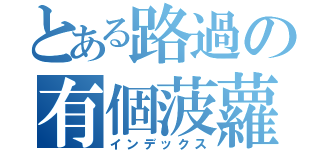 とある路過の有個菠蘿（インデックス）