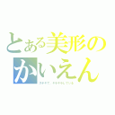 とある美形のかいえん様（ステキで、キラキラしている）