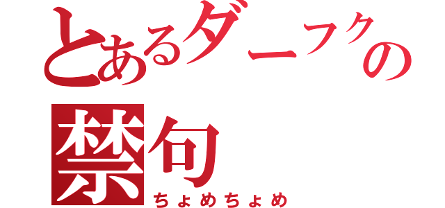 とあるダーフクへの禁句（ちょめちょめ）