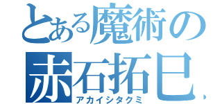 とある魔術の赤石拓巳（アカイシタクミ）