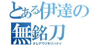 とある伊達の無銘刀（ナレアウツモリハナイ）