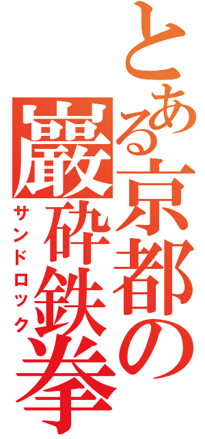 とある京都の巖砕鉄拳（サンドロック）