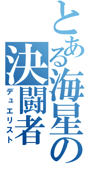 とある海星の決闘者（デュエリスト）