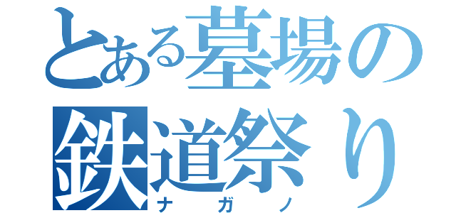 とある墓場の鉄道祭り（ナガノ）